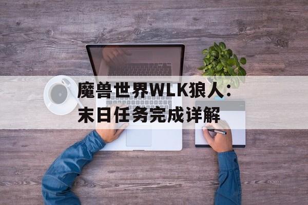 魔兽世界WLK狼人：末日任务完成详解