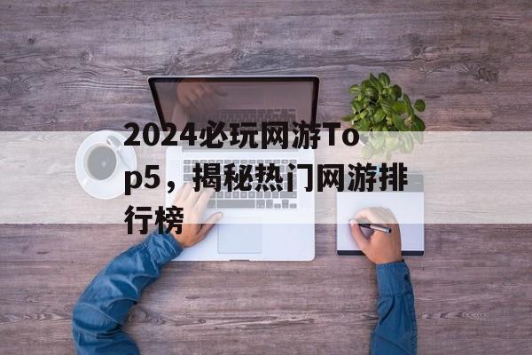 2024必玩网游Top5，揭秘热门网游排行榜