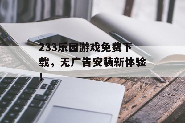 233乐园游戏免费下载，无广告安装新体验！