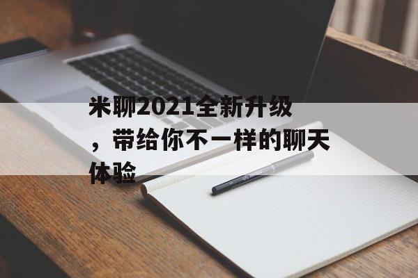 米聊2021全新升级，带给你不一样的聊天体验