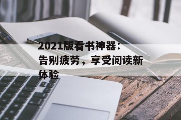 2021版看书神器：告别疲劳，享受阅读新体验