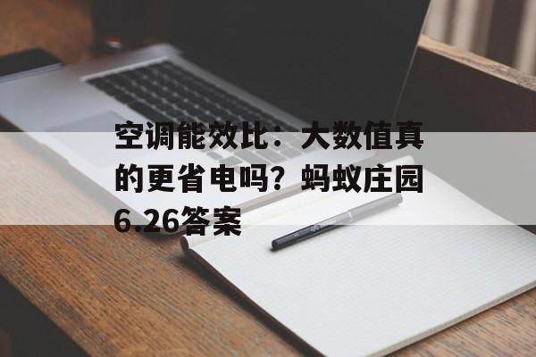 空调能效比：大数值真的更省电吗？蚂蚁庄园6.26答案