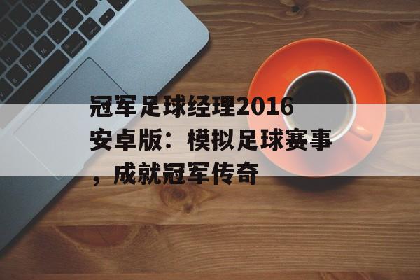 冠军足球经理2016安卓版：模拟足球赛事，成就冠军传奇