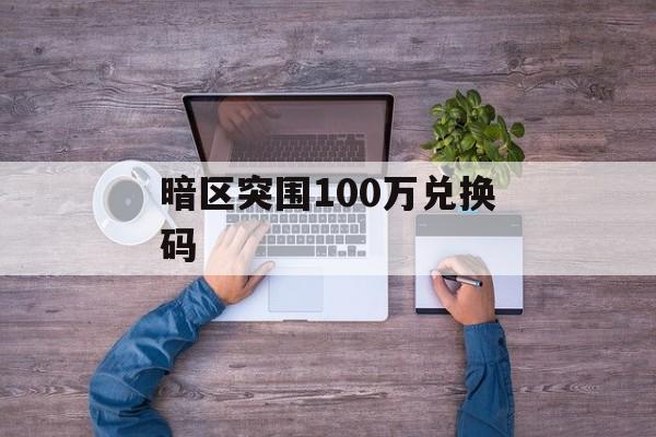 暗区突围100万兑换码