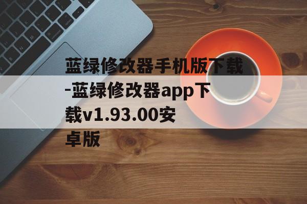 蓝绿修改器手机版下载-蓝绿修改器app下载v1.93.00安卓版