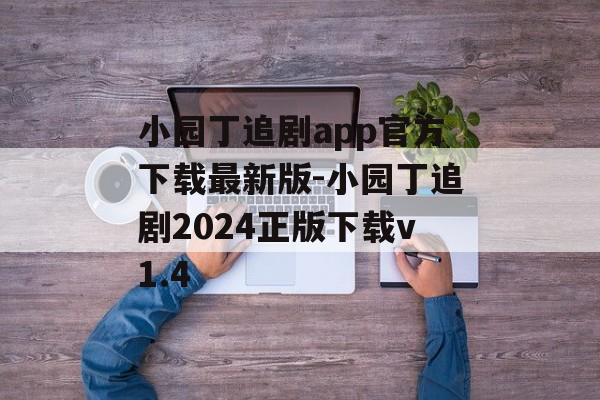 小园丁追剧app官方下载最新版-小园丁追剧2024正版下载v1.4