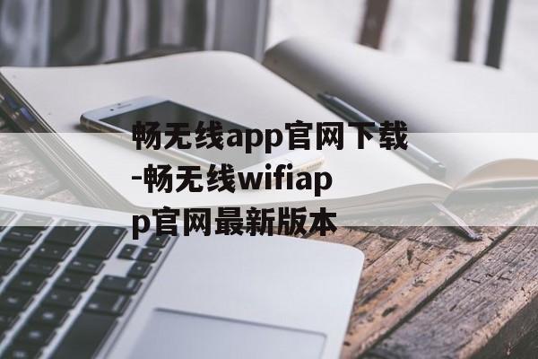 畅无线app官网下载-畅无线wifiapp官网最新版本