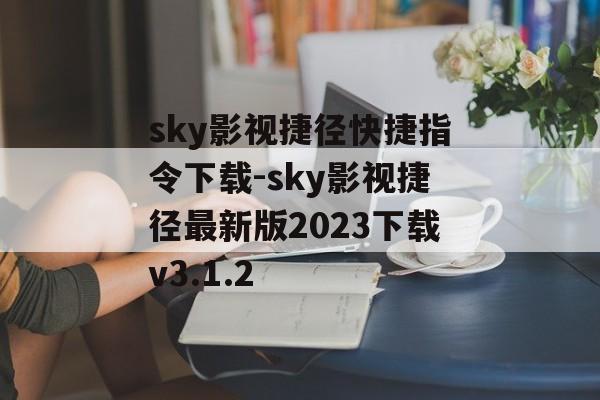 sky影视捷径快捷指令下载-sky影视捷径最新版2023下载v3.1.2
