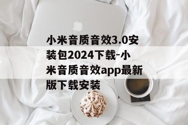 小米音质音效3.0安装包2024下载-小米音质音效app最新版下载安装