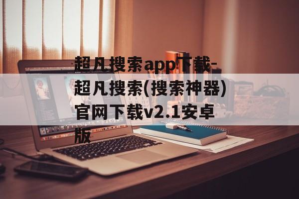 超凡搜索app下载-超凡搜索(搜索神器)官网下载v2.1安卓版