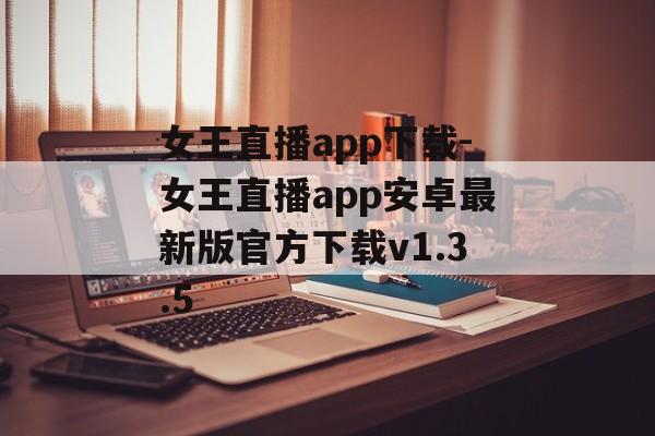 女王直播app下载-女王直播app安卓最新版官方下载v1.3.5