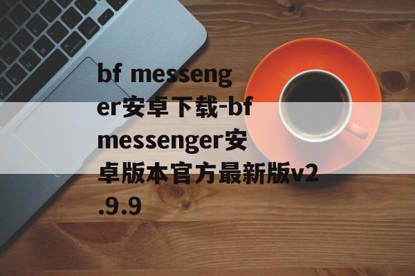 bf messenger安卓下载-bf messenger安卓版本官方最新版v2.9.9