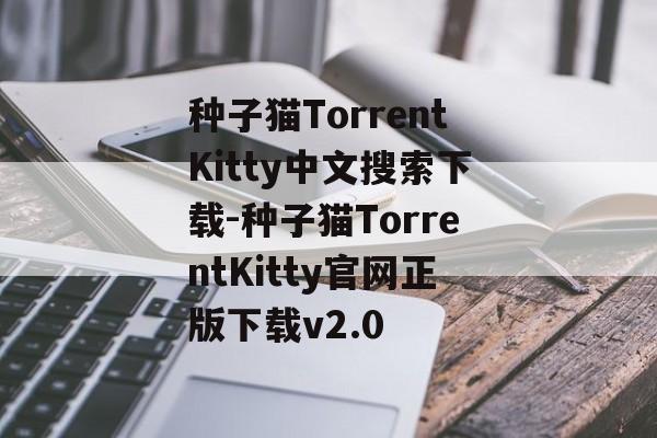 种子猫TorrentKitty中文搜索下载-种子猫TorrentKitty官网正版下载v2.0
