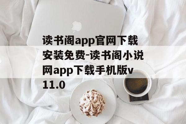 读书阁app官网下载安装免费-读书阁小说网app下载手机版v11.0
