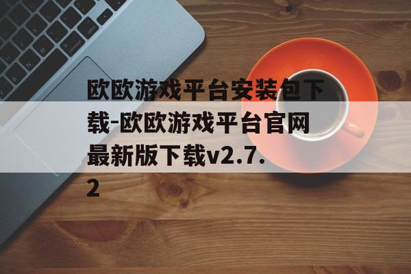 欧欧游戏平台安装包下载-欧欧游戏平台官网最新版下载v2.7.2