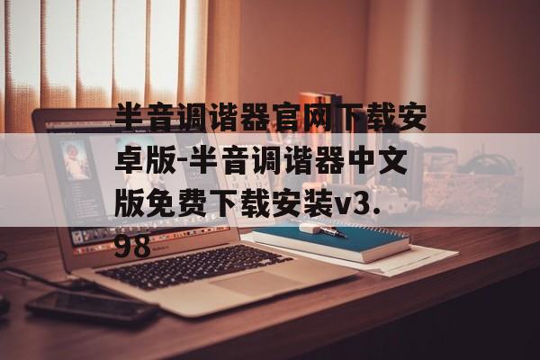 半音调谐器官网下载安卓版-半音调谐器中文版免费下载安装v3.98