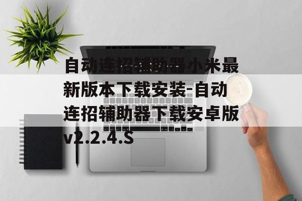 自动连招辅助器小米最新版本下载安装-自动连招辅助器下载安卓版v2.2.4.S
