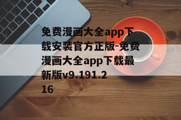免费漫画大全app下载安装官方正版-免费漫画大全app下载最新版v9.191.216