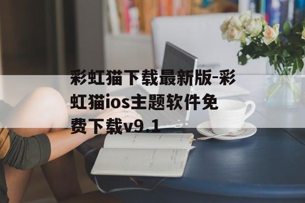 彩虹猫下载最新版-彩虹猫ios主题软件免费下载v9.1