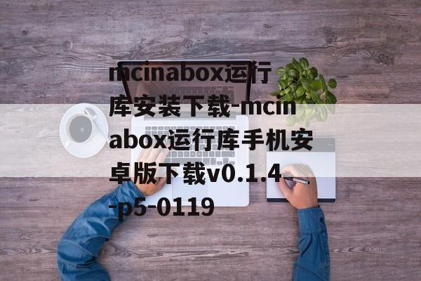 mcinabox运行库安装下载-mcinabox运行库手机安卓版下载v0.1.4-p5-0119
