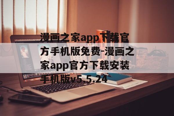漫画之家app下载官方手机版免费-漫画之家app官方下载安装手机版v5.5.24