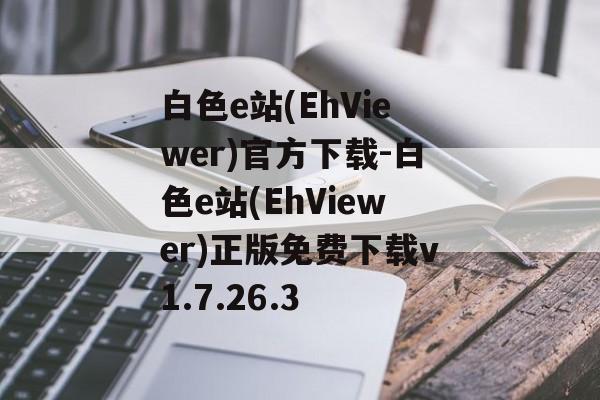 白色e站(EhViewer)官方下载-白色e站(EhViewer)正版免费下载v1.7.26.3