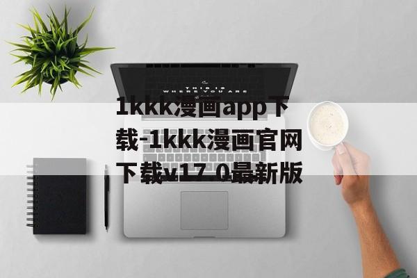 1kkk漫画app下载-1kkk漫画官网下载v17.0最新版