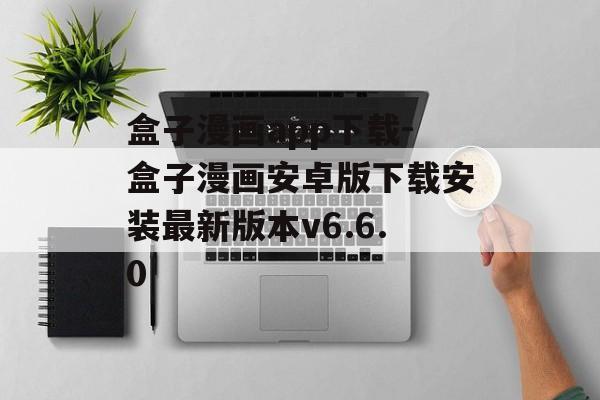 盒子漫画app下载-盒子漫画安卓版下载安装最新版本v6.6.0