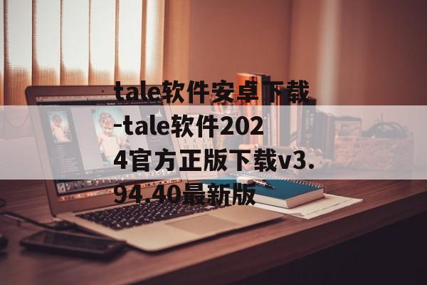 tale软件安卓下载-tale软件2024官方正版下载v3.94.40最新版