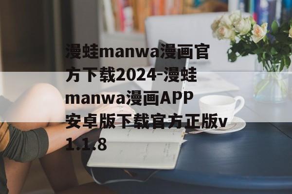 漫蛙manwa漫画官方下载2024-漫蛙manwa漫画APP安卓版下载官方正版v1.1.8