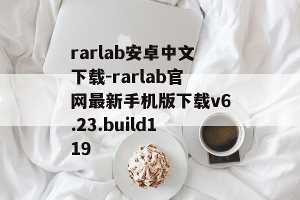 rarlab安卓中文下载-rarlab官网最新手机版下载v6.23.build119