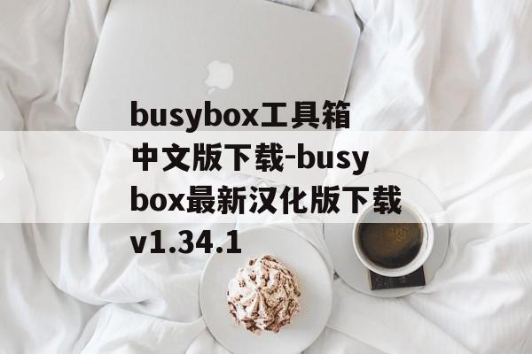 busybox工具箱中文版下载-busybox最新汉化版下载v1.34.1