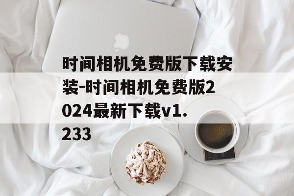 时间相机免费版下载安装-时间相机免费版2024最新下载v1.233