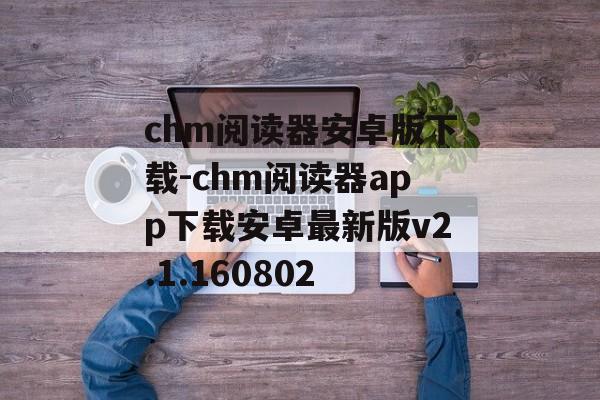 chm阅读器安卓版下载-chm阅读器app下载安卓最新版v2.1.160802