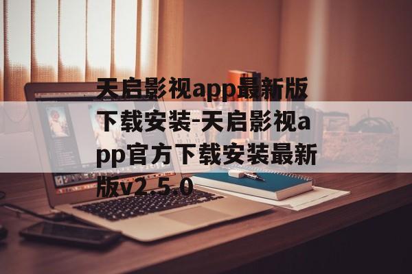 天启影视app最新版下载安装-天启影视app官方下载安装最新版v2.5.0