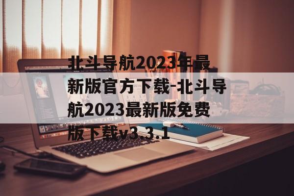 北斗导航2023年最新版官方下载-北斗导航2023最新版免费版下载v3.3.1