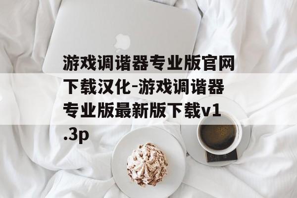 游戏调谐器专业版官网下载汉化-游戏调谐器专业版最新版下载v1.3p
