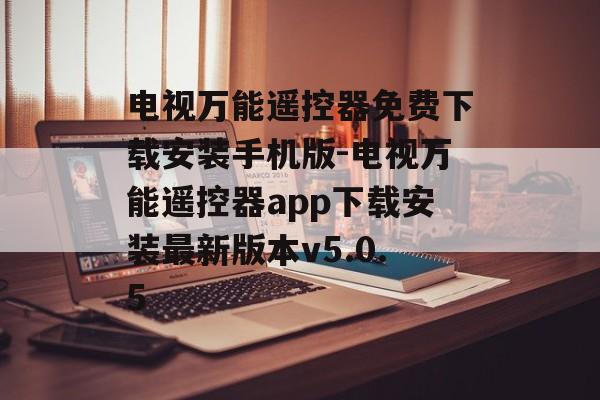 电视万能遥控器免费下载安装手机版-电视万能遥控器app下载安装最新版本v5.0.5