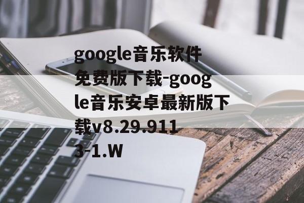 google音乐软件免费版下载-google音乐安卓最新版下载v8.29.9113-1.W