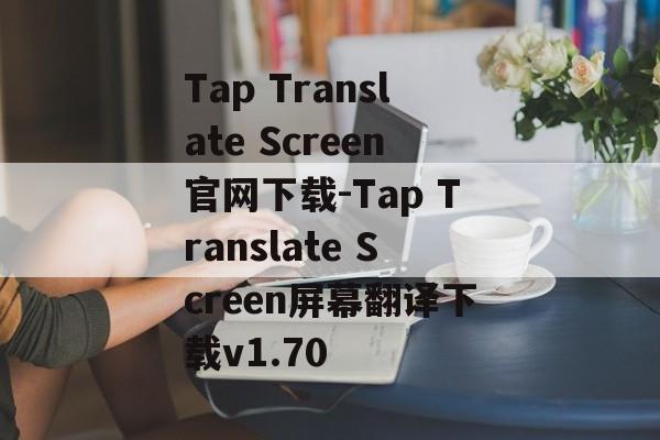 Tap Translate Screen官网下载-Tap Translate Screen屏幕翻译下载v1.70