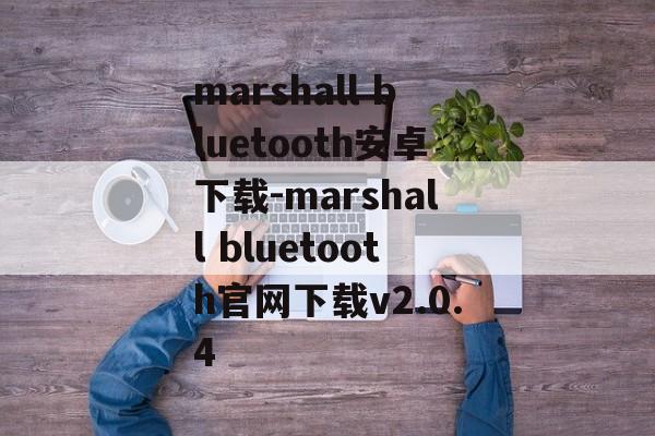 marshall bluetooth安卓下载-marshall bluetooth官网下载v2.0.4