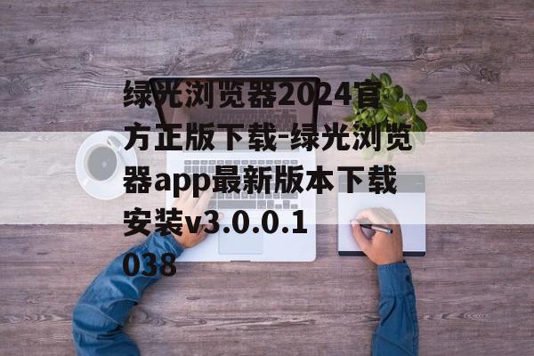 绿光浏览器2024官方正版下载-绿光浏览器app最新版本下载安装v3.0.0.1038