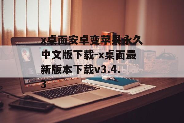 x桌面安卓变苹果永久中文版下载-x桌面最新版本下载v3.4.3