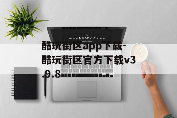 酷玩街区app下载-酷玩街区官方下载v3.9.8