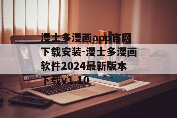 漫士多漫画app官网下载安装-漫士多漫画软件2024最新版本下载v1.10