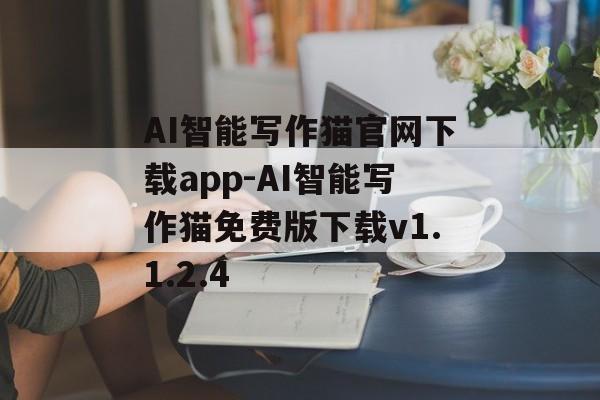 AI智能写作猫官网下载app-AI智能写作猫免费版下载v1.1.2.4