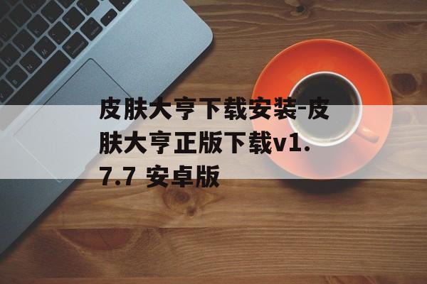 皮肤大亨下载安装-皮肤大亨正版下载v1.7.7 安卓版