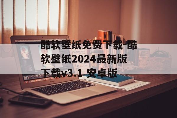 酷软壁纸免费下载-酷软壁纸2024最新版下载v3.1 安卓版