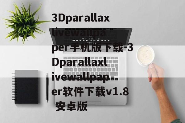 3Dparallaxlivewallpaper手机版下载-3Dparallaxlivewallpaper软件下载v1.8 安卓版