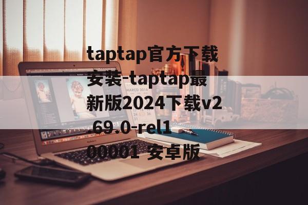 taptap官方下载安装-taptap最新版2024下载v2.69.0-rel100001 安卓版